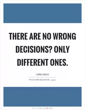 There are no wrong decisions? only different ones Picture Quote #1