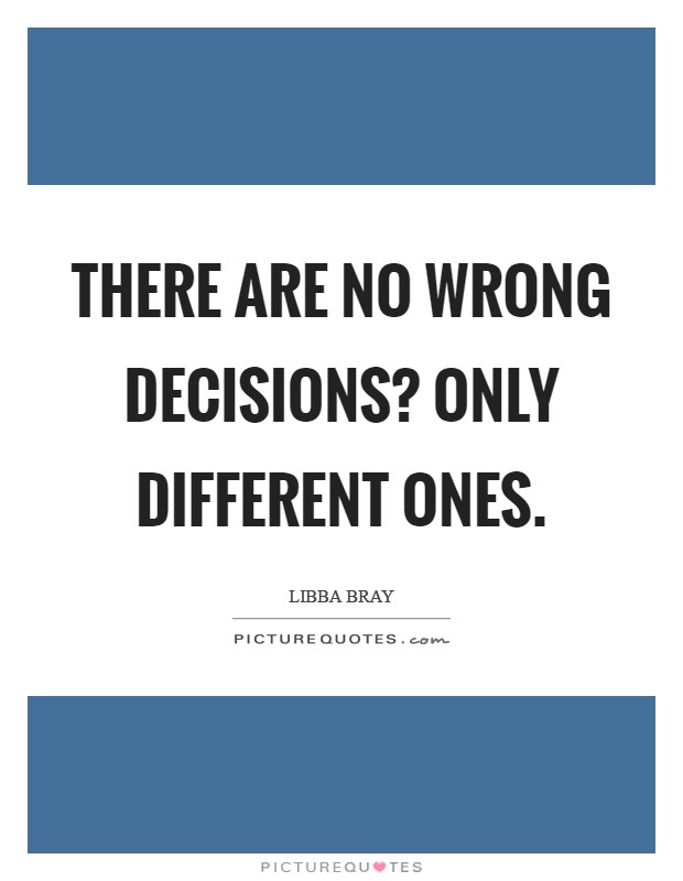 There are no wrong decisions? only different ones Picture Quote #1