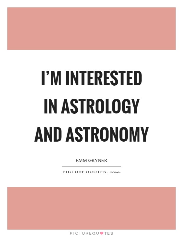I'm interested in astrology and astronomy Picture Quote #1
