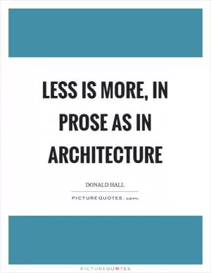 Less is more, in prose as in architecture Picture Quote #1