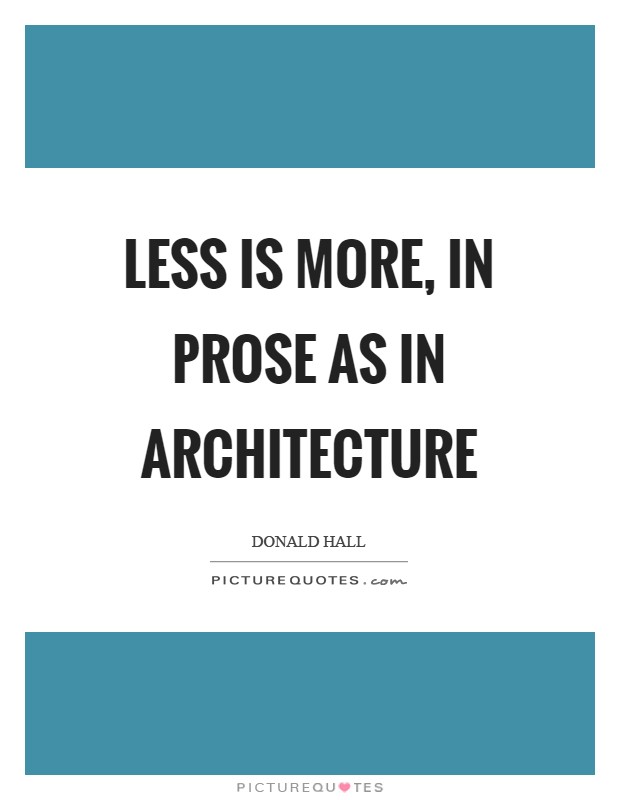 Less is more, in prose as in architecture Picture Quote #1