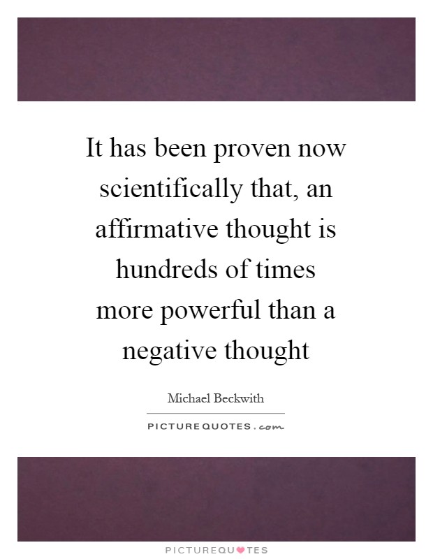 It has been proven now scientifically that, an affirmative thought is hundreds of times more powerful than a negative thought Picture Quote #1