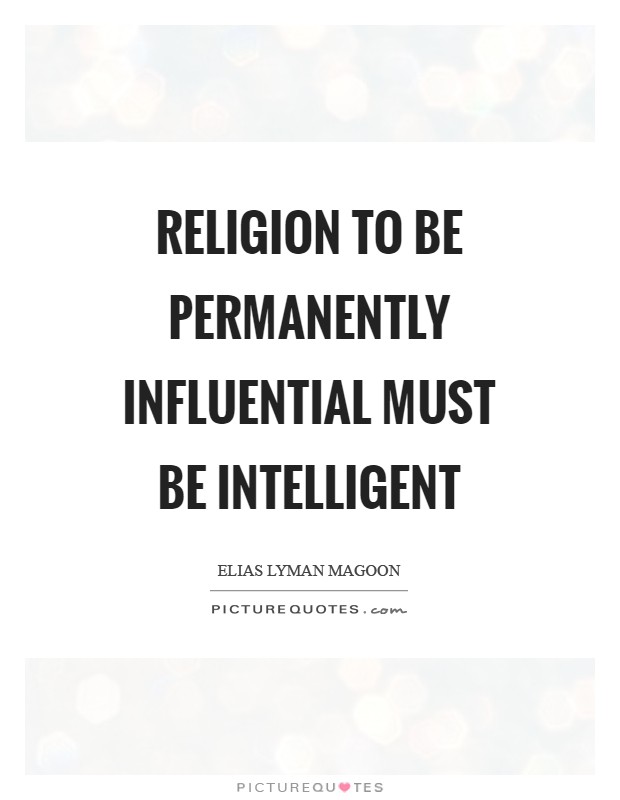 Religion to be permanently influential must be intelligent Picture Quote #1