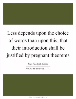 Less depends upon the choice of words than upon this, that their introduction shall be justified by pregnant theorems Picture Quote #1