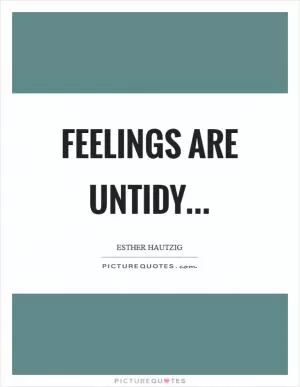 Feelings are untidy Picture Quote #1