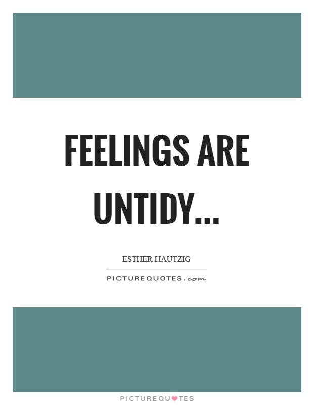Feelings are untidy Picture Quote #1