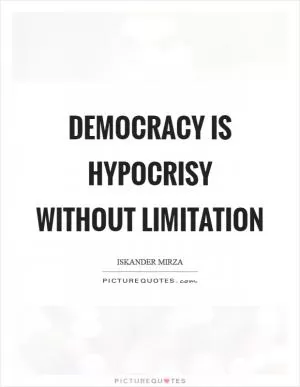 Democracy is hypocrisy without limitation Picture Quote #1
