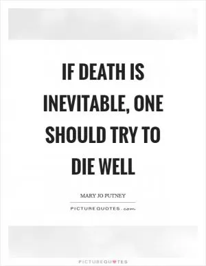 If death is inevitable, one should try to die well Picture Quote #1