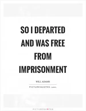 So I departed and was free from imprisonment Picture Quote #1