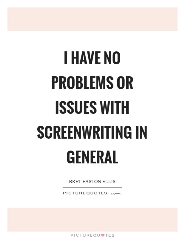 I have no problems or issues with screenwriting in general Picture Quote #1