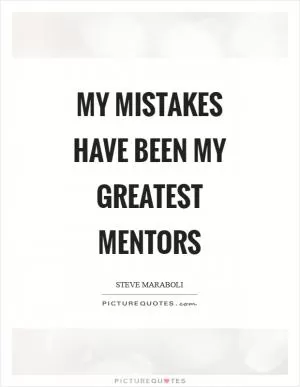 My mistakes have been my greatest mentors Picture Quote #1