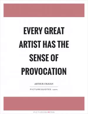 Every great artist has the sense of provocation Picture Quote #1