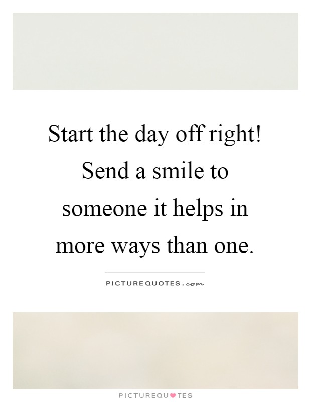 Start the day off right! Send a smile to someone it helps in more ways than one Picture Quote #1