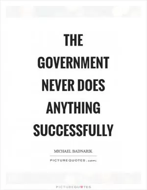 The government never does anything successfully Picture Quote #1