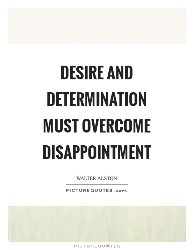 Desire and determination must overcome disappointment Picture Quote #1
