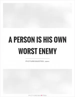 A person is his own worst enemy Picture Quote #1