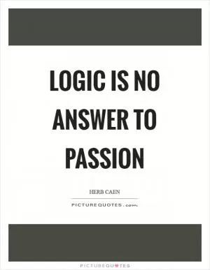 Logic is no answer to passion Picture Quote #1