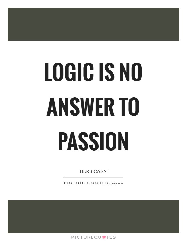 Logic is no answer to passion Picture Quote #1