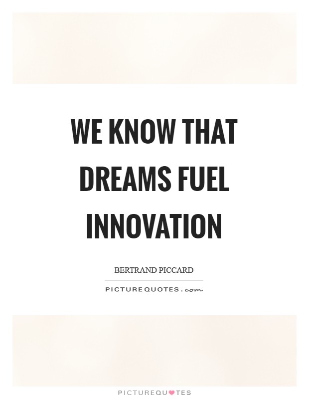 We know that dreams fuel innovation Picture Quote #1