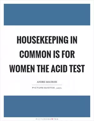 Housekeeping in common is for women the acid test Picture Quote #1