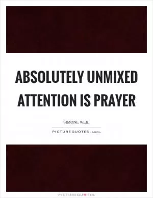 Absolutely unmixed attention is prayer Picture Quote #1