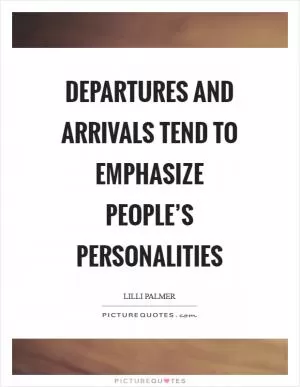 Departures and arrivals tend to emphasize people’s personalities Picture Quote #1