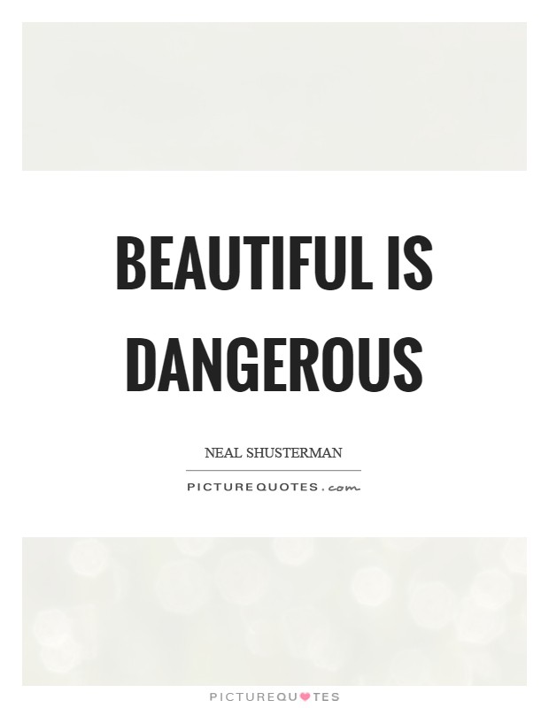 Beautiful is dangerous Picture Quote #1