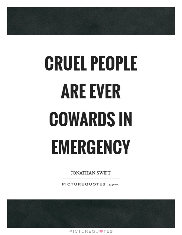 Cruel people are ever cowards in emergency Picture Quote #1