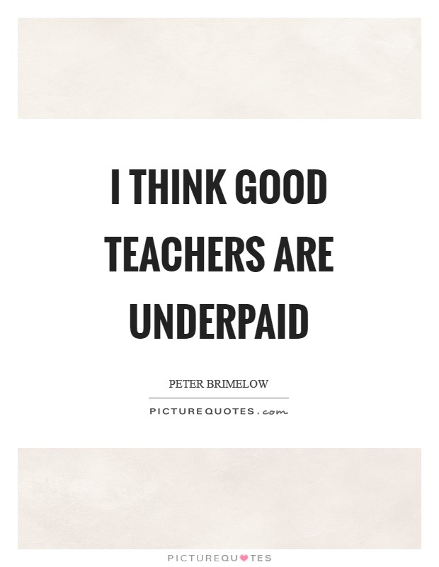 I think good teachers are underpaid Picture Quote #1