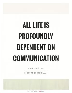 All life is profoundly dependent on communication Picture Quote #1