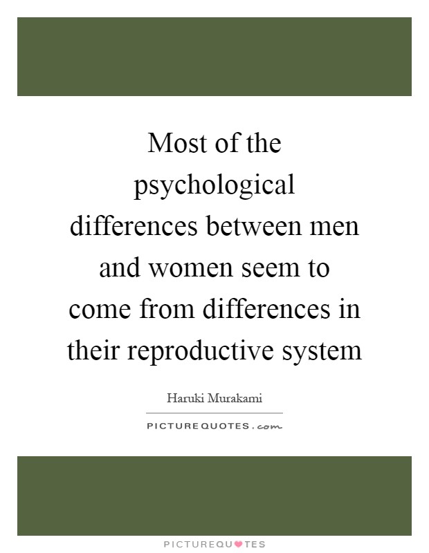 Most of the psychological differences between men and women seem to come from differences in their reproductive system Picture Quote #1