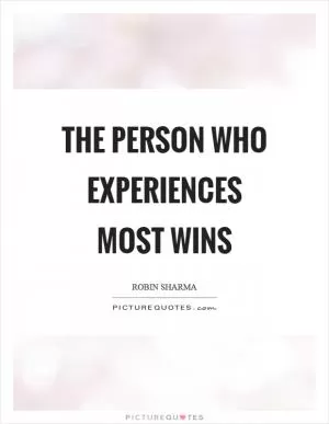The person who experiences most wins Picture Quote #1