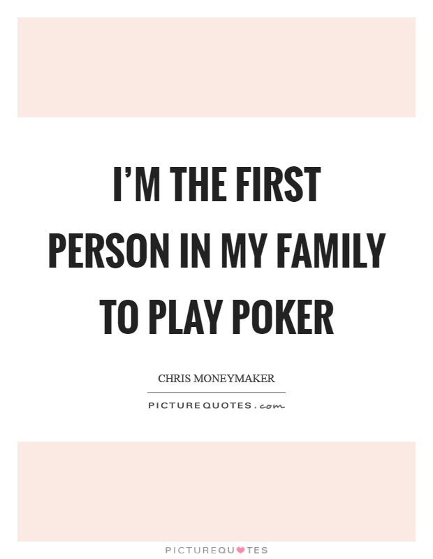 I'm the first person in my family to play poker Picture Quote #1