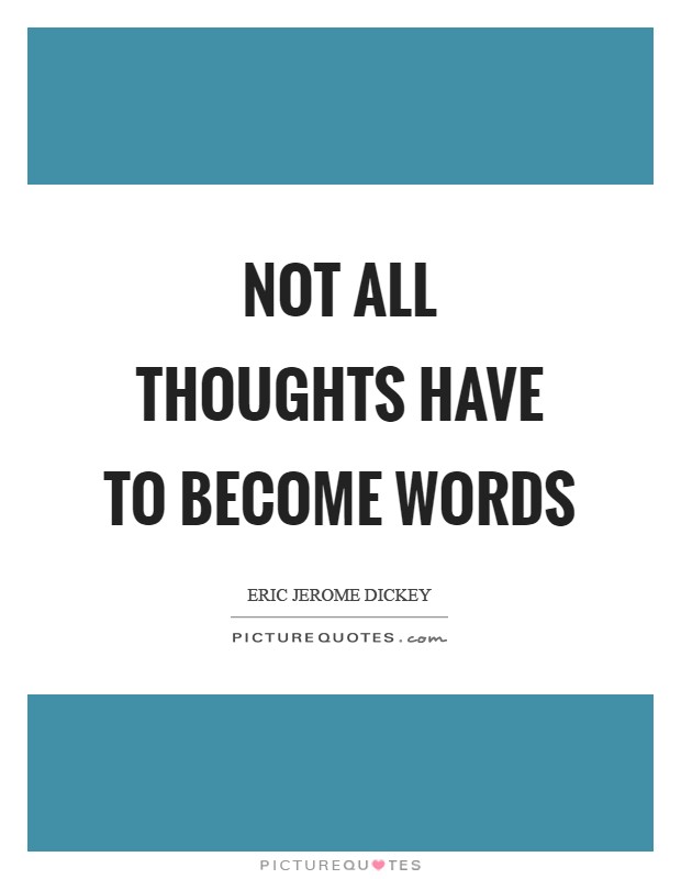 Not all thoughts have to become words Picture Quote #1