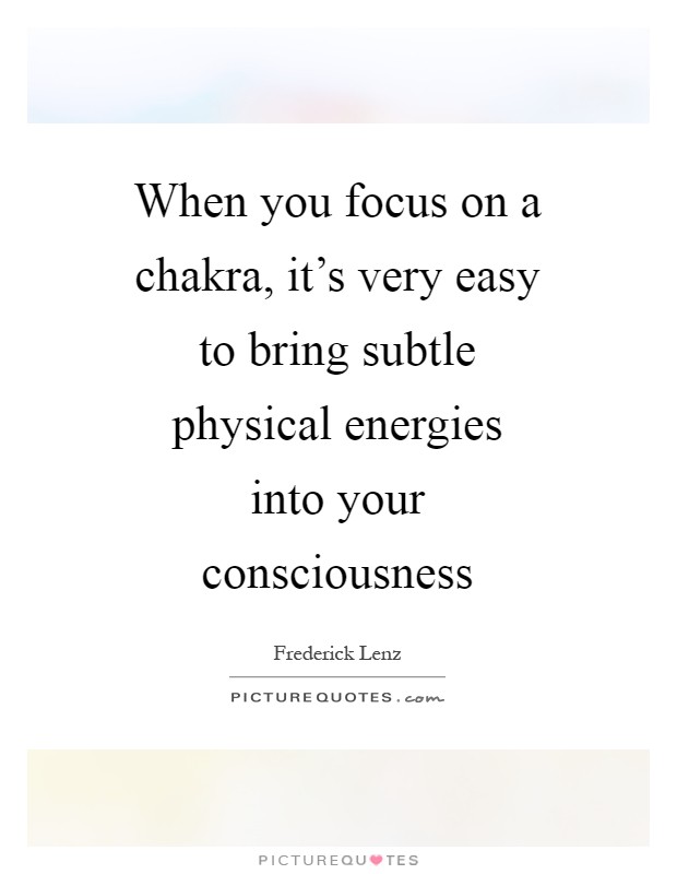 When you focus on a chakra, it's very easy to bring subtle physical energies into your consciousness Picture Quote #1