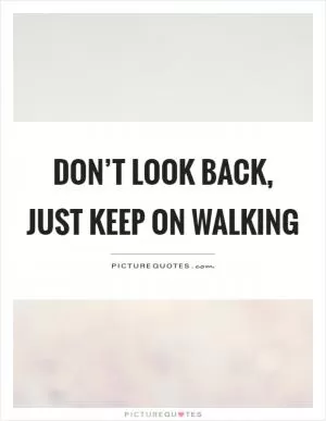 Don’t look back, just keep on walking Picture Quote #1