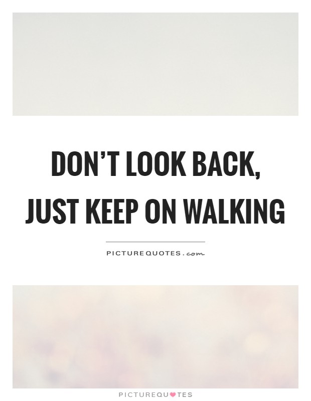 Don't look back, just keep on walking Picture Quote #1
