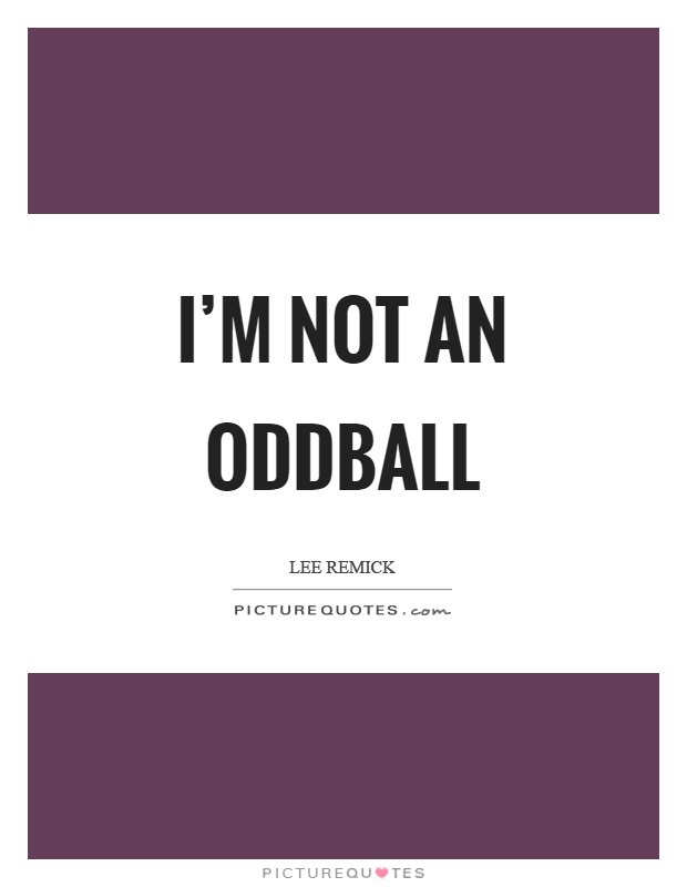 I'm not an oddball Picture Quote #1