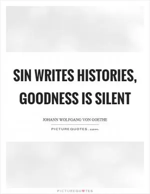 Sin writes histories, goodness is silent Picture Quote #1