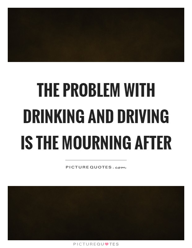 The problem with drinking and driving is the mourning after Picture Quote #1