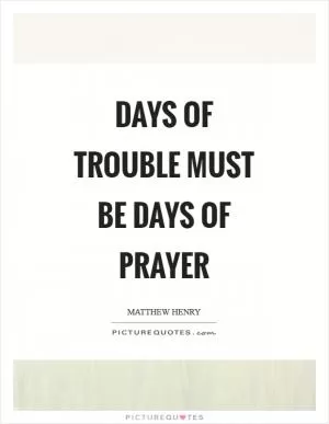 Days of trouble must be days of prayer Picture Quote #1