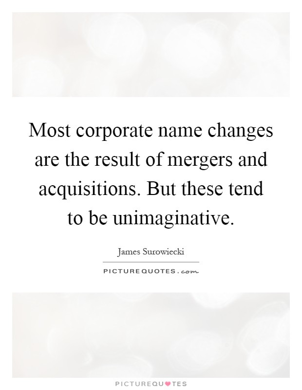 Most corporate name changes are the result of mergers and acquisitions. But these tend to be unimaginative Picture Quote #1