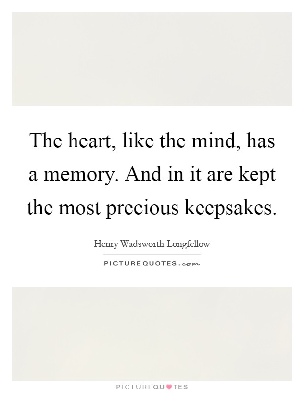The heart, like the mind, has a memory. And in it are kept the most precious keepsakes Picture Quote #1