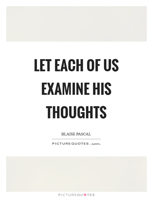 Let each of us examine his thoughts Picture Quote #1