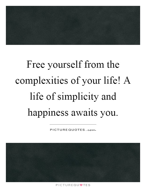 Free yourself from the complexities of your life! A life of simplicity and happiness awaits you Picture Quote #1