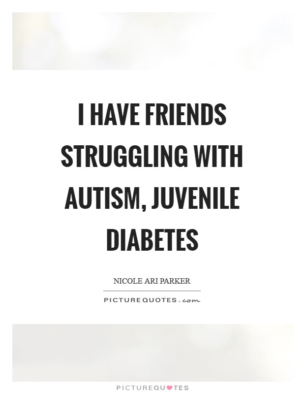 I have friends struggling with autism, juvenile diabetes Picture Quote #1