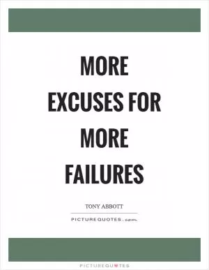 More excuses for more failures Picture Quote #1