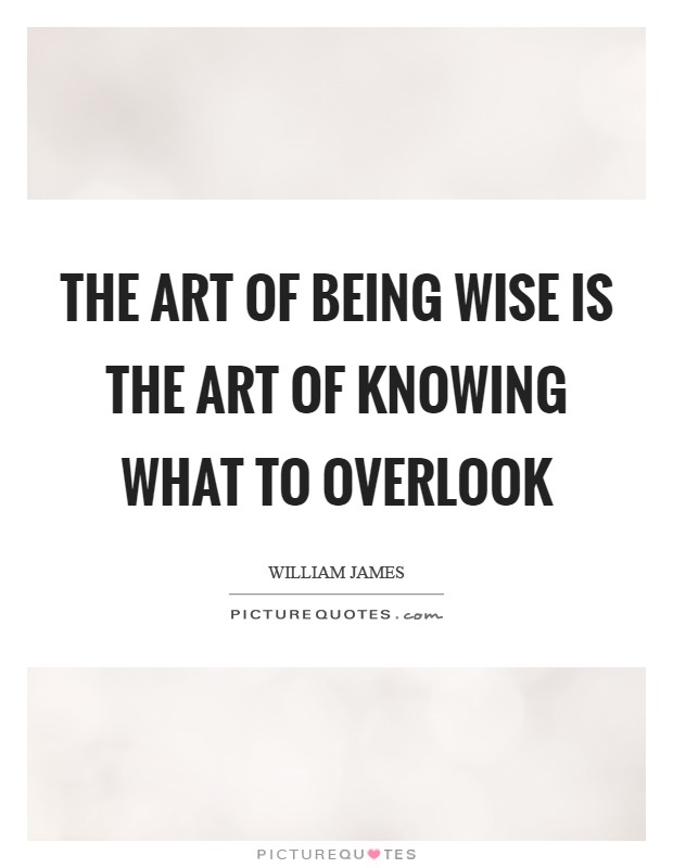 The art of being wise is the art of knowing what to overlook Picture Quote #1