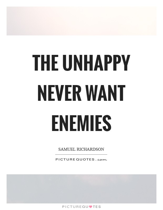 The unhappy never want enemies Picture Quote #1