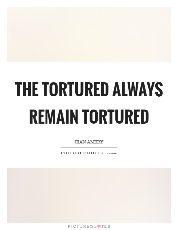 The tortured always remain tortured Picture Quote #1